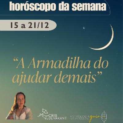 HORÓSCOPO 15-21 Dez | LUA NOVA EM SAGITÁRIO: A ARMADILHA DO "AJUDAR DEMAIS" HORÓSCOPO 15-21 Dez | LUA NOVA EM SAGITÁRIO: A ARMADILHA DO "AJUDAR DEMAIS"