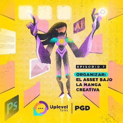 Ep 7. Organizar: El asset bajo la manga creativa