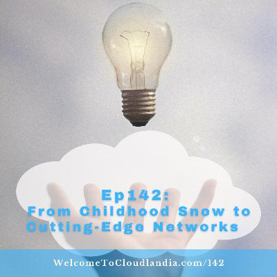 Ep142: From Childhood Snow to Cutting-Edge Networks
