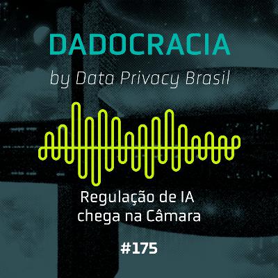 Dadocracia - ep. 175 - Regulação de IA chega na Câmara