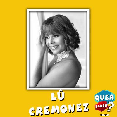 LÛ CREMONEZ - Quer Saber Podcast #021