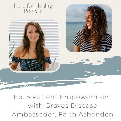 Ep. 5 Patient Empowerment with Graves Disease Ambassador, Faith Ashenden