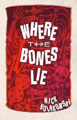 Nick Kolakowski - WHERE THE BONES LIE Nick Kolakowski - WHERE THE BONES LIE
