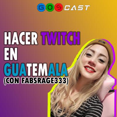 Hacer Twitch en GUATEMALA! | GOSCast T3E10