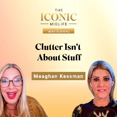 How to Declutter and Organize Your Home Without Getting Overwhelmed with Meaghan Kessman Home Organizer