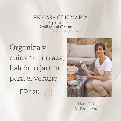 EP128 Organiza y cuida tu balcón, terraza o jardín para el verano