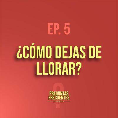 EP.5 ¿Cómo dejas de llorar?