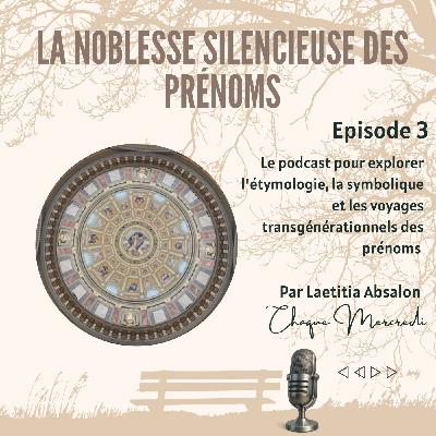 Episode #3 - LA NOBLESSE SILENCIEUSE DES PRÉNOMS Episode #3 - LA NOBLESSE SILENCIEUSE DES PRÉNOMS