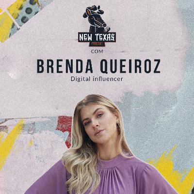 BRENDA QUEIROZ (DIGITAL INFLUENCER) - New Texas Podcast #001