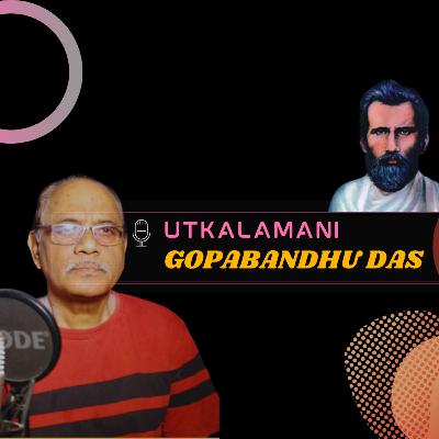 Utkalmani Gopabandhu Das | The Retired Engineer Podcast series by J.C. Patra