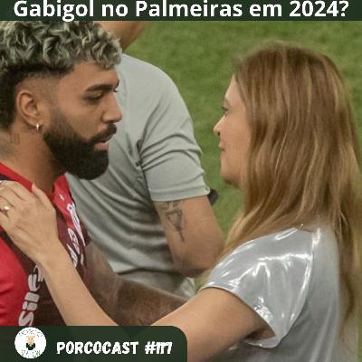 Porcocast 117- Gabigol no Palmeiras em 2024?