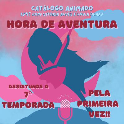 EP47: Hora de Aventura (Temp. 07)