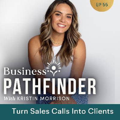 Ep. 55: Turn Sales Calls Into Clients