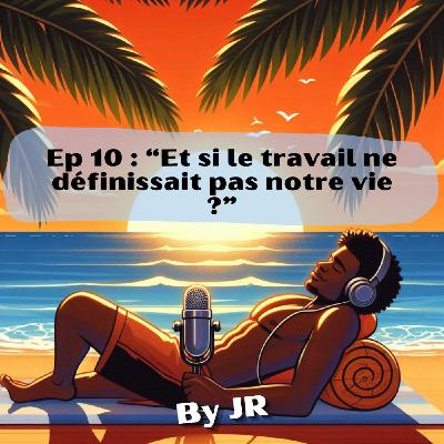 “Et si le travail ne définissait pas notre vie ?” #10