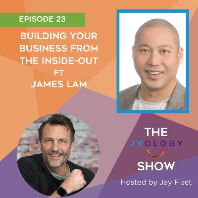 Episode 23: Building Your business from the Inside Out ft James Lam