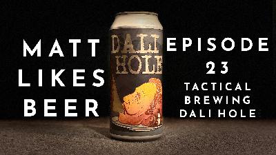 Matt Likes Beer – Episode 23 – Tactical Brewing Dali Hole