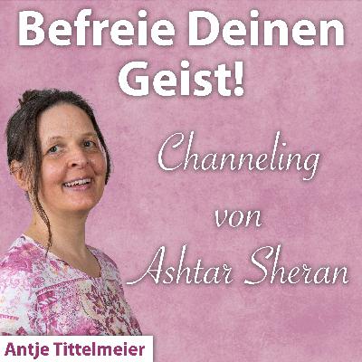 # 24 Befreie Deinen Geist - Ashtar Sheran Channeling