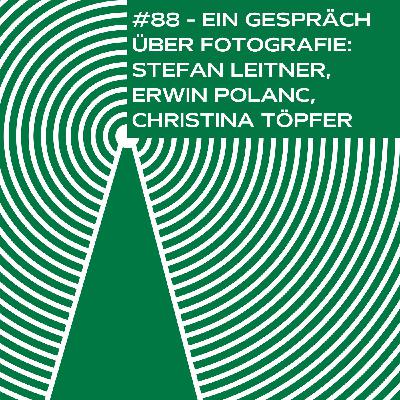 #88 - Mehr als 1.000 Worte. Ein Gespräch über Fotografie mit Christina Töpfer, Stefan Leitner und Erwin Polanc #88 - Mehr als 1.000 Worte. Ein Gespräch über Fotografie mit Christina Töpfer, Stefan Leitner und Erwin Polanc