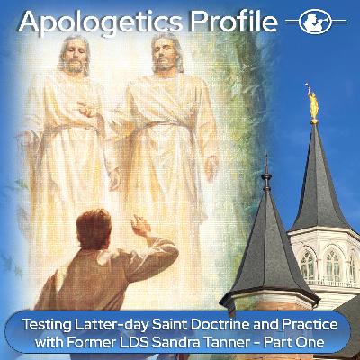 Episode 329: Testing Latter-day Saint Doctrine and Practice with Sandra Tanner - Part One Episode 329: Testing Latter-day Saint Doctrine and Practice with Sandra Tanner - Part One
