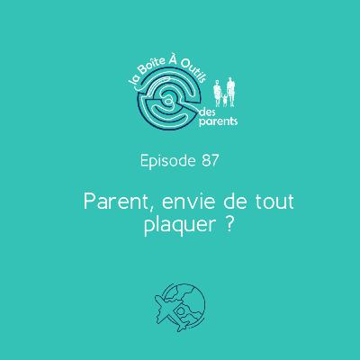Parent : envie de tout plaquer ? (87) – Famille, boulot, enfants... ça peut être trop et vous pouvez vous sentir dépassé.e par toute votre charge mentale