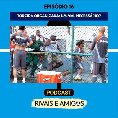 EPISÓDIO 16 - TORCIDA ORGANIZADA: UM MAL NECESSÁRIO? EPISÓDIO 16 - TORCIDA ORGANIZADA: UM MAL NECESSÁRIO?