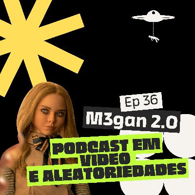 Megan 2.0, Podcast em Vídeo e Aleatoriedades. Ep 36