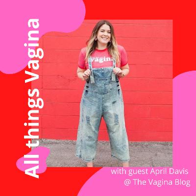 All things Vagina - w/April Davis from 'The Vagina Blog'