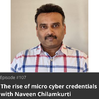 107. The rise of micro cyber credentials with Naveen Chilamkurti 107. The rise of micro cyber credentials with Naveen Chilamkurti