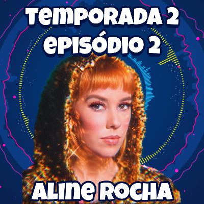 Temporada 2 - Episódio 2 : ALINE ROCHA