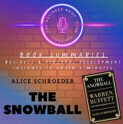 The Snowball by Alice Schroeder — Lessons from Warren Buffett’s Life and Investing Wisdom - A Business Book Club Series