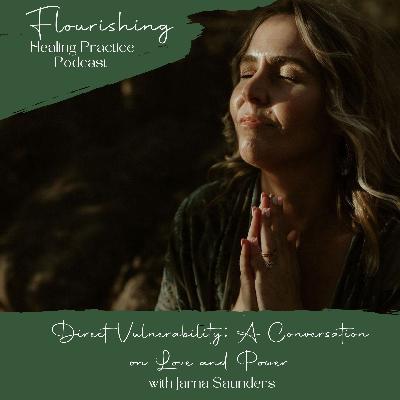 Ep. 29. “Direct Vulnerability: A Conversation on Love and Power” with Jarna Saunders