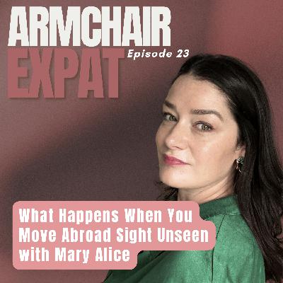 What Happens When You Move Abroad Sight Unseen with Mary Alice