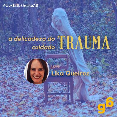 #30 – Trauma: a delicadeza do cuidado.