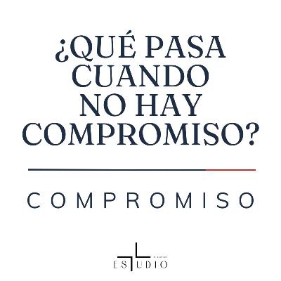EP 76 - ¿Qué pasa cuando no hay compromiso? — Compromiso