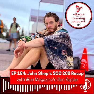 EP 184: John Shep's SOO 200 Recap with iRun Magazine's Ben Kaplan