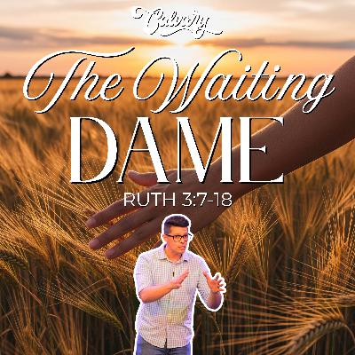 Ruth 3:7-18 – The Waiting Dame Ruth 3:7-18 – The Waiting Dame