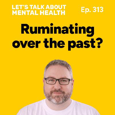 Ruminating on the past? Why you can't let go... until now (Episode 313) Ruminating on the past? Why you can't let go... until now (Episode 313)