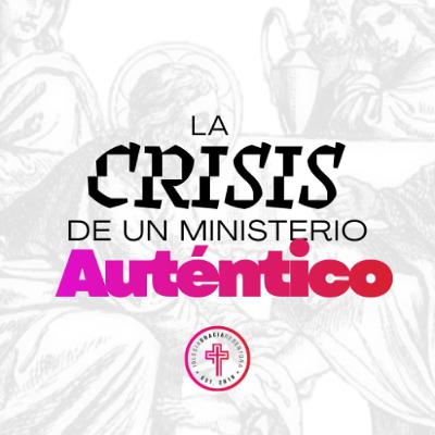 La crisis de un ministerio Auténtico La crisis de un ministerio Auténtico