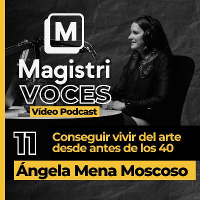 #11 | Conseguir vivir del arte desde antes de los 40 | Ángela Mena | Magistri Voces