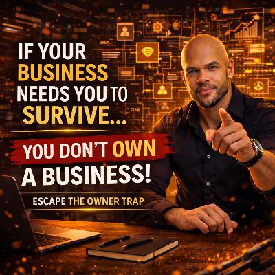 If Your Business Needs You to Survive, You Don't Own a Business