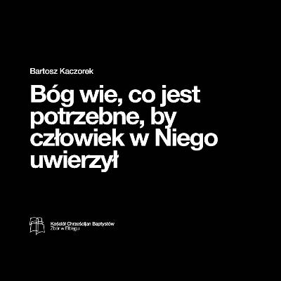 Bóg wie, co jest potrzebne, aby człowiek w Niego uwierzył | Bartosz Kaczorek
