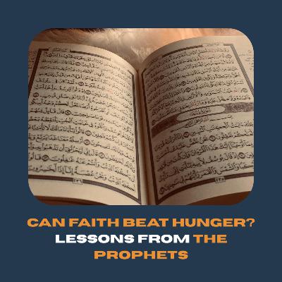 Can Faith Beat Hunger? Lessons from the Prophets - Light Upon Light by IslamiCity