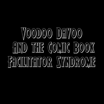 Episode 07 - Voodoo Davoo And the Comic Book Facilitator's! Episode 07 - Voodoo Davoo And the Comic Book Facilitator's!