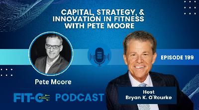 Capital, Strategy, & Innovation In Fitness With Pete Moore Capital, Strategy, & Innovation In Fitness With Pete Moore