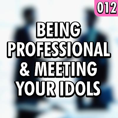 Professionalism & Meeting Your Idols Professionalism & Meeting Your Idols