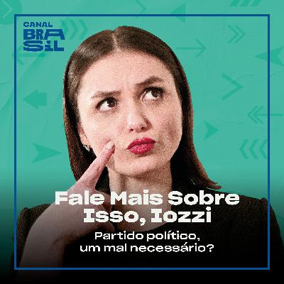 Partido Político, Um Mal Necessário? | Fale Mais Sobre Isso, Iozzi
