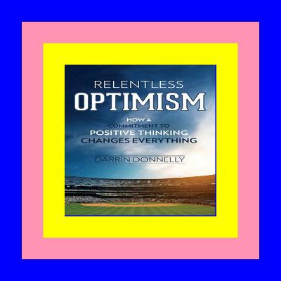 [READ] Relentless Optimism How a Commitment to Positive Thinking Changes Everything (Sports for the Soul) (DOWNLOADPDF}
