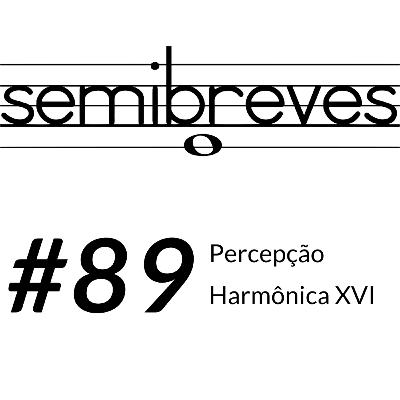 #89 Percepção Harmônica XVI