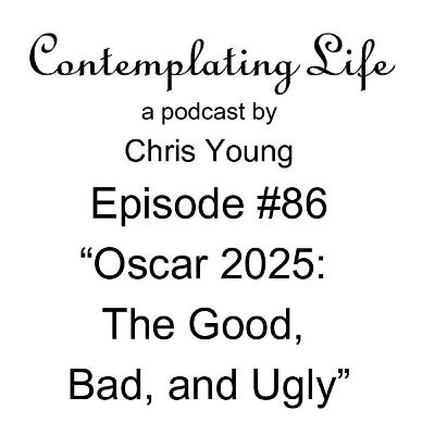 Contemplating Life – Episode 86 – “Oscar 2025: The Good, Bad, and Ugly”