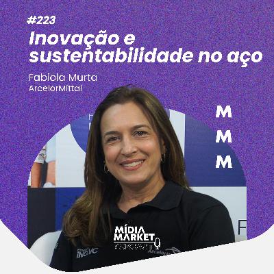#223 Inovação e sustentabilidade no aço com Fabiola Murta da ArcelorMittal